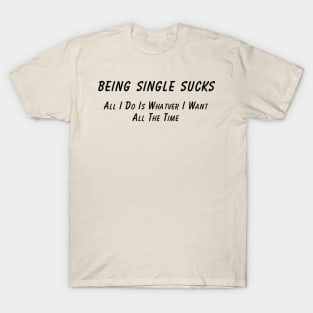 Single Life Humor T-Shirt 'Being Single Sucks' Fun Statement Tee, Sarcastic Quote T-Shirt, Great Gift for Single Friends T-Shirt